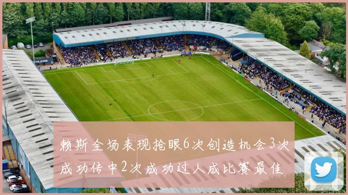 赖斯全场表现抢眼6次创造机会3次成功传中2次成功过人成比赛最佳
